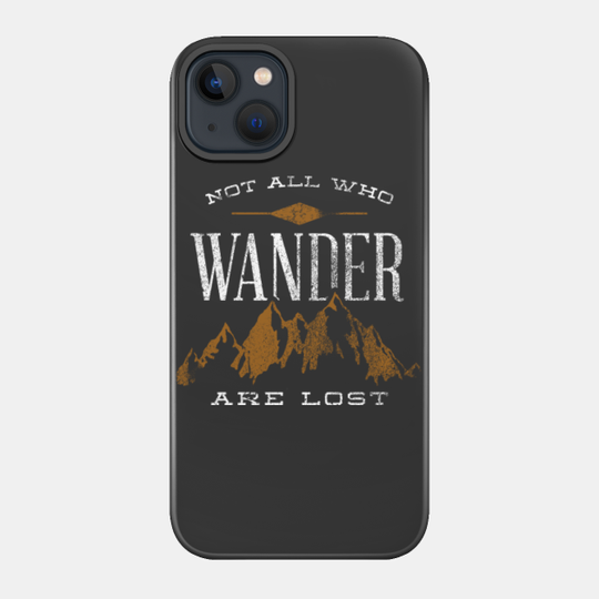Not all who Wander are Lost - Nature - Phone Case