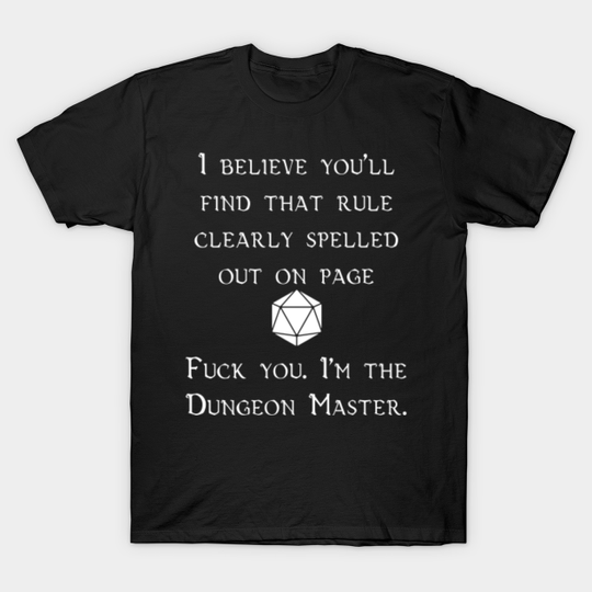 Fuck you. I'm the Dungeon Master. - Dungeon Master - T-Shirt