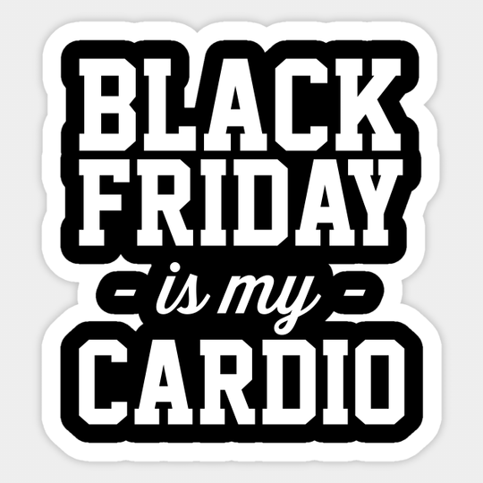 Black Friday is my Cardio - Black Friday - Sticker