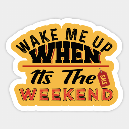 Wake Me Up When It's The Weekend - Funny Sayings - Sticker