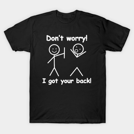 Don’t Worry I Got Your Back Funny - Dont Worry I Got Your Back Funny - T-Shirt