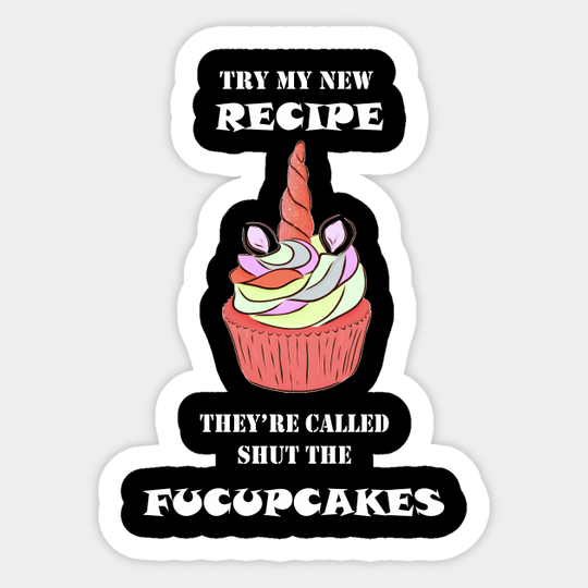 Try My New Recipe They're Called Shut The Fucupcakes - Try My New Recipe Theyre Called Shut T - Sticker