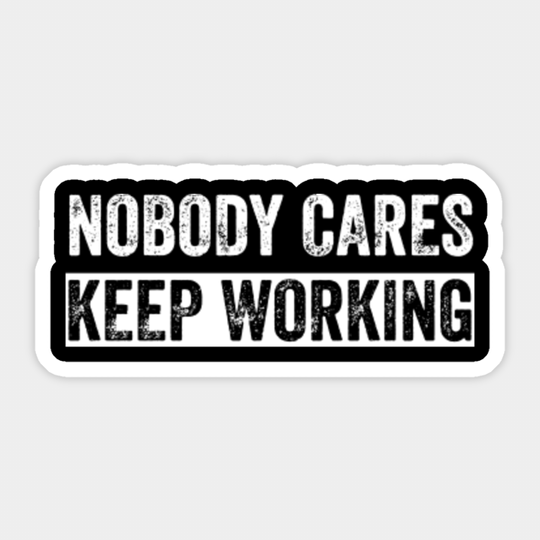 Nobody Cares Keep Working - Nobody Cares Keep Working - Sticker