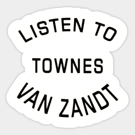 Listen to townes van zandt - Listen To Townes Van Zandt - Sticker