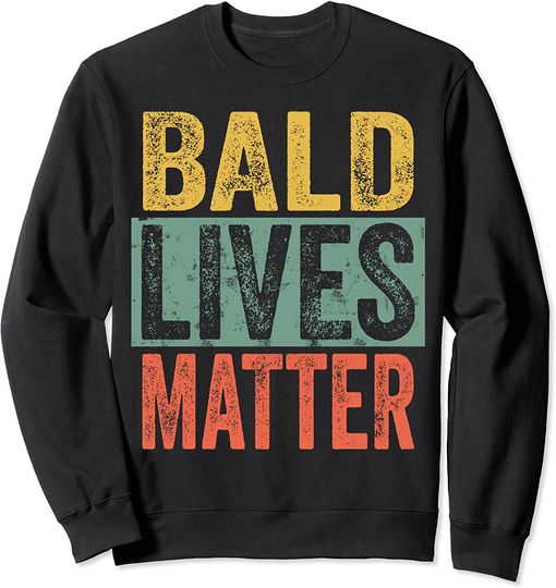 Bald Jokes Sweatshirt Bald Lives Matter | Funny Bald Is Beautiful, Bald Head