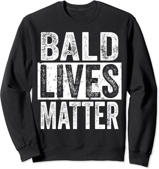 Bald Jokes Sweatshirt Bald Lives Matter | Funny Bald Is Beautiful, Bald Head