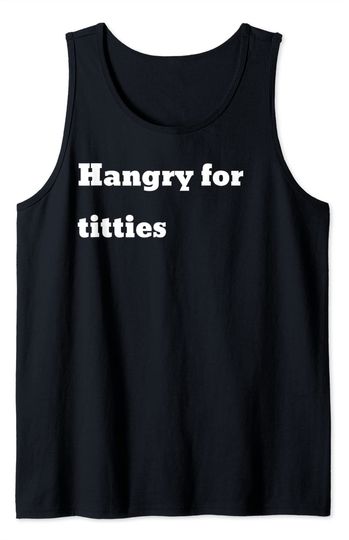 Hangry for titties Tank Top