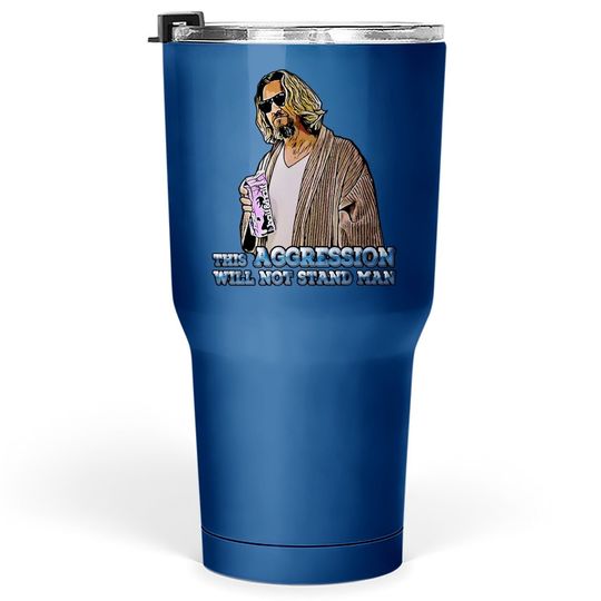 The Big Lebowski The Dude This Aggression Will Not Stand The Man Tumbler 30 Oz