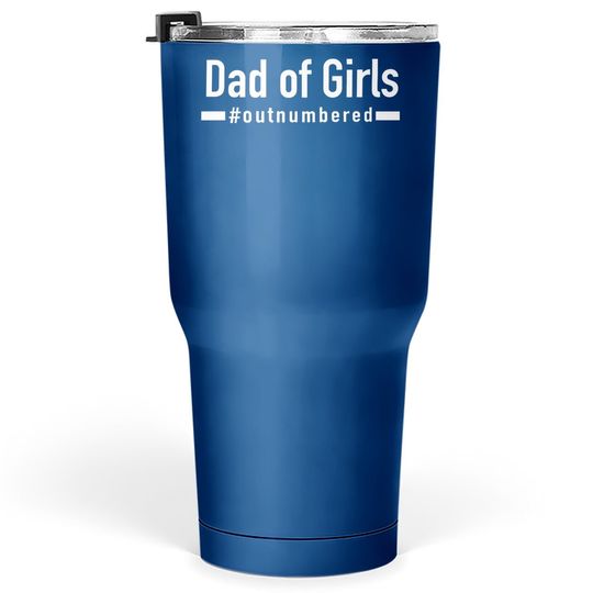 Dad Of Girls Outnumbered | Humor Graphic Novelty Sarcasm Funny Tumbler 30 Oz