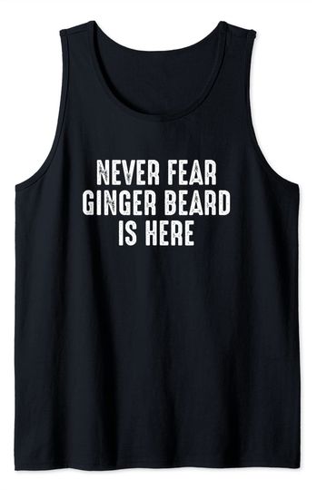 Fear The Beard Tank Top Never Fear Ginger Beard Is Here Funny Red Beard