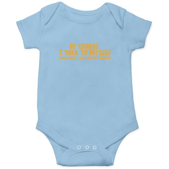 Of Course I Talk To Myself Sometimes I Need Expert Advice Funny Sarcasm Baby Bodysuit