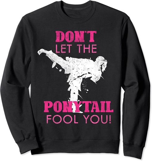 Women Girls Gift Dont Let The Ponytail Fool You Karate Sweatshirt