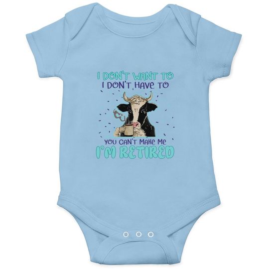 I Don't Want To I Don't Have To You Can't Make Me I'm Retired Essential Baby Bodysuit
