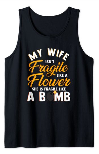 My Wife Isn't Fragile Like Flower Fragile like a Bomb Tank Top