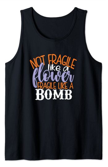 Not Fragile Like A Flower Fragile Like A Bomb Quote idea Tank Top