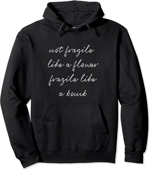 Not Fragile Like A Flower Fragile Like A Bomb Pullover Hoodie