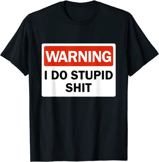 Warning I Do Stupid Shit Dumb Ass Funny Warning Sign Quote T-Shirt