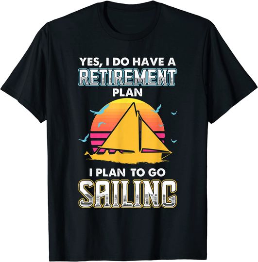 Sailing T-Shirts Yes I Have a Retirement Plan, I Plan on Sailing Boat