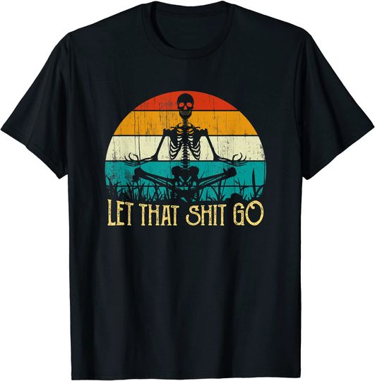 Let That Shit Go T-Shirt Funny Vintage Outfit Let That Shit Go Retro Skeleton Yoga