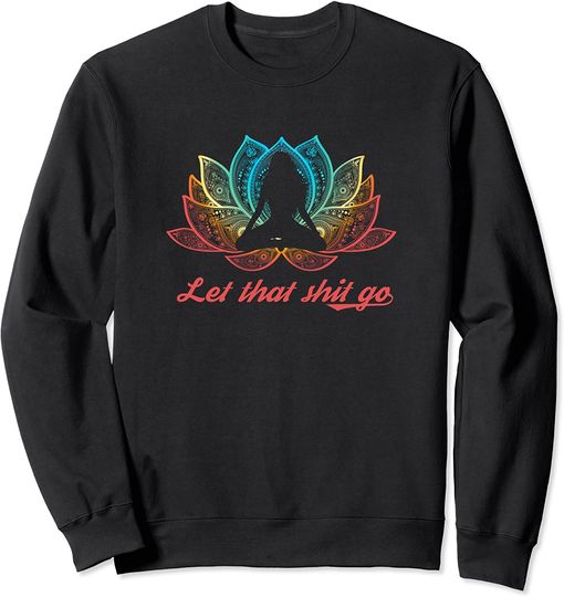 Let That Shit Go Sweatshirt Funny Sarcastic Yoga Lover Gift Retro Yogi