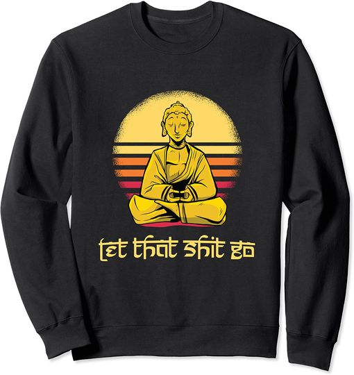 Let That Shit Go Sweatshirt Funny Chill Buddha Meditation