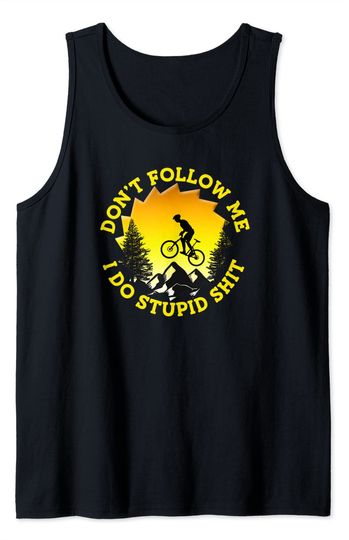 Mountain Biking Funny Gift Don't Follow Me I Do Stupid Shit Tank Top