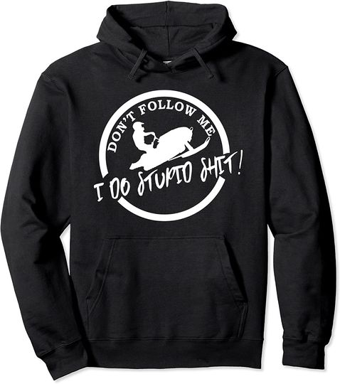 Don't Follow Me I Do Stupid Shit - Funny Snowmobile Pullover Hoodie