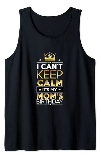 I Cant Keep Calm Its My Moms Birthday - Gift Idea for Mom's Tank Top