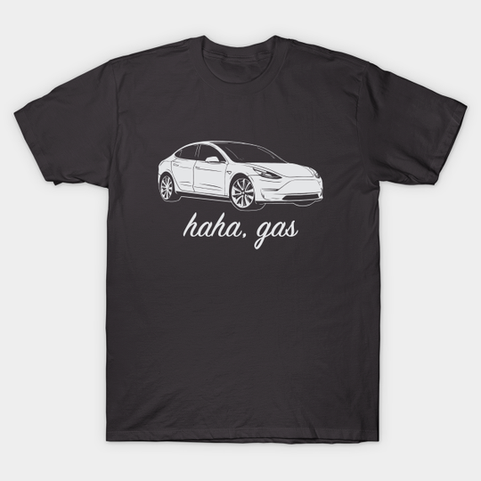 Haha, Gas - Tesla Model 3 - Elon Musk - Model 3 - T-Shirt
