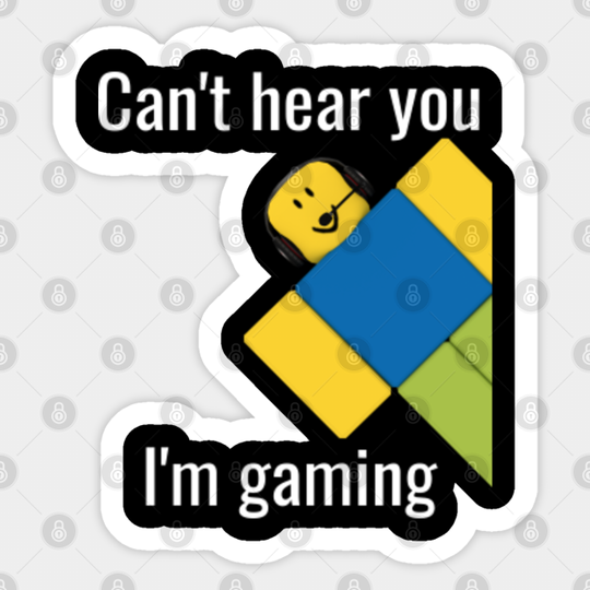 Roblox Noob Can't hear you I'm gaming - Roblox - Sticker
