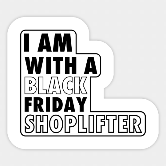 I AM WITH A BLACK FRIDAY SHOPLIFTER - Black Friday - Sticker