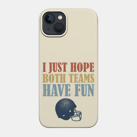 I Just Hope Both Teams Have Fun Football Mom Fan - Football Fan - Phone Case
