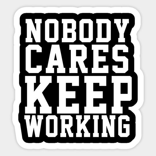 Nobody Cares Keep Working - Nobody Cares Keep Working - Sticker