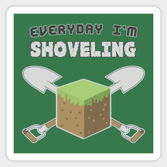 Everyday I'm Shoveling - Minecraft - Sticker