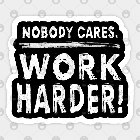 Nobody Cares. Work Harder! - Nobody Cares Work Harder - Sticker