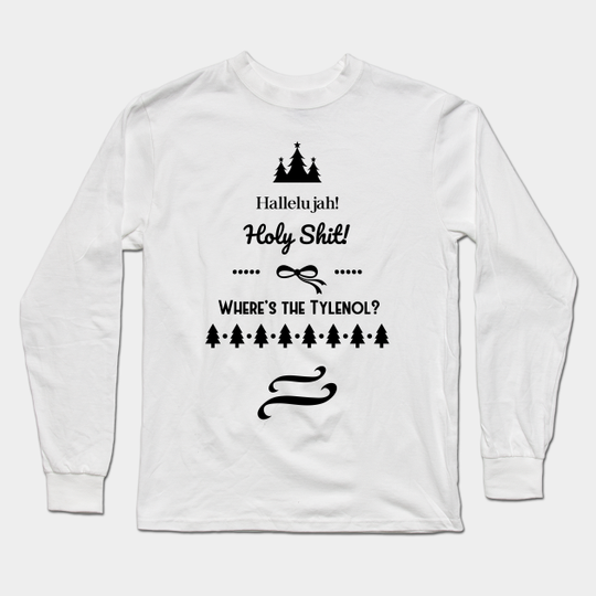 Hallelujah! Holy Shit! Wheres the Tylenol? Clark Griswold - Christmas Vacation - Christmas Vacation Rant - Long Sleeve T-Shirt