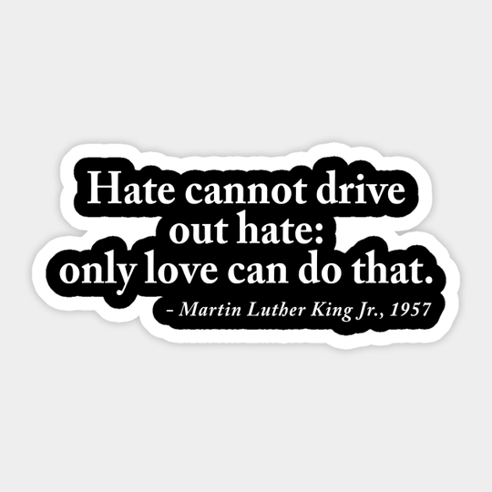 Hate cannot drive out hate - Martin Luther King Jr - Martin Luther King Jr - Sticker
