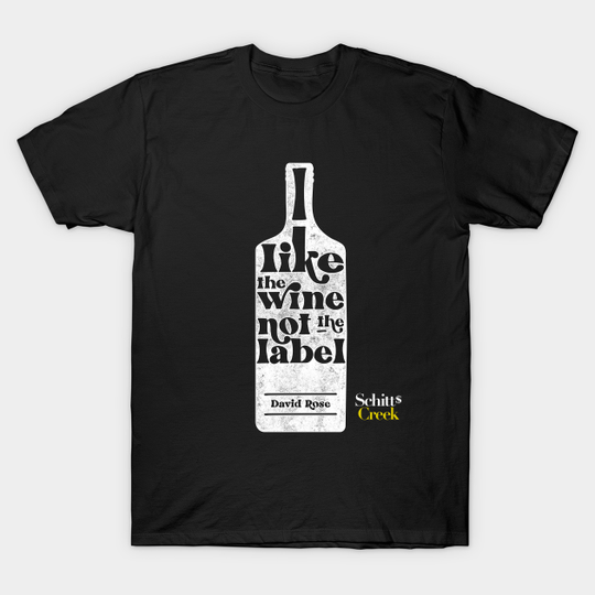 I Like The Wine Not The Label - David Rose - Schitt's Creek - Schitts Creek - T-Shirt