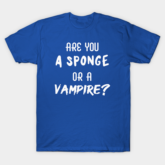 Are You a Sponge or a Vampire? | Emotional | Quotes | Royal Blue - Emotional - T-Shirt
