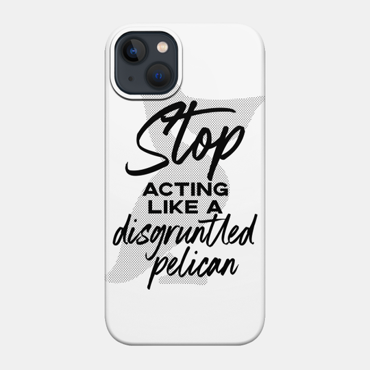 Stop Acting Like a Disgruntled Pelican - Schitt's Creek - Schitts Creek - Phone Case