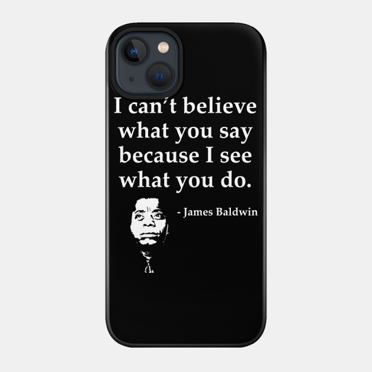 James Baldwin, I can’t believe what you say because I see what you do, Black History - Black History - Phone Case