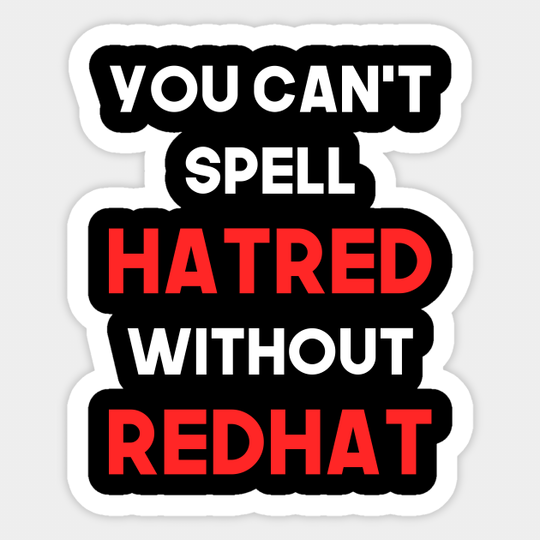 You Can't Spell Hatred Without Redhat Anti Trump - Anti Trump - Sticker
