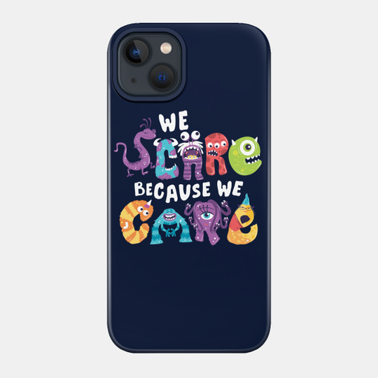 We Scare Because We Care - Monsters Inc - Phone Case