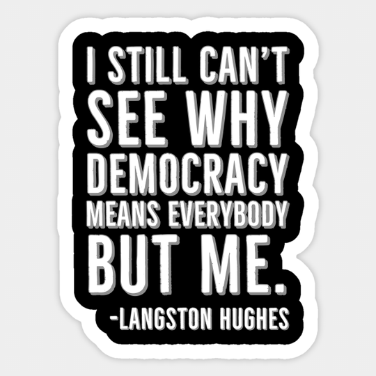 I still can’t see why democracy means everybody but me, Langston Hughes, Black, History - Black History - Sticker