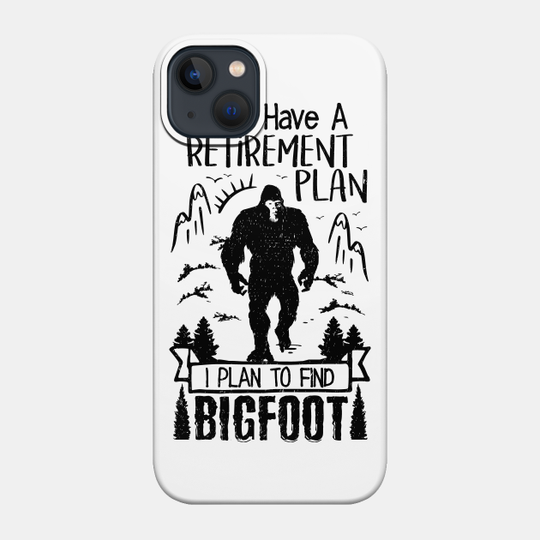 Yes I Do Have A Retirement I Plan To Find Bigfoot Funny - Bigfoot - Phone Case