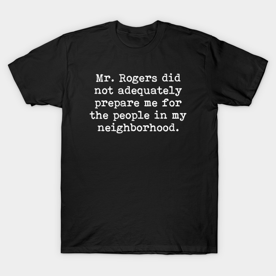 Mr. Rogers Neighborhood Quote - Mister Rogers Neighborhood - T-Shirt