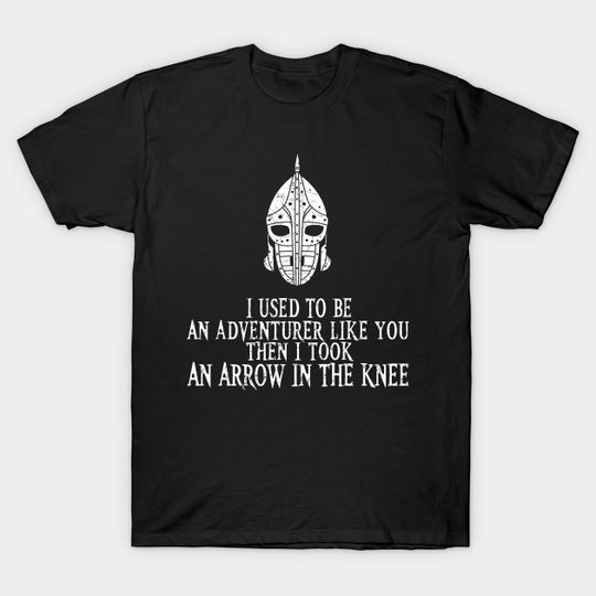 I Took an Arrow in the Knee - Skyrim - T-Shirt