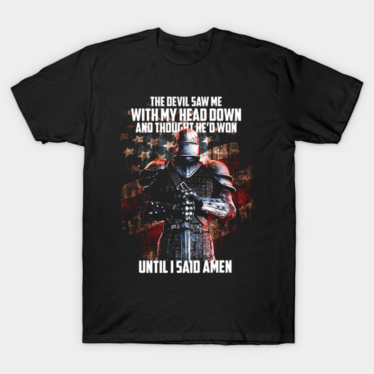 The Devil Saw Me With My Head Down And Thought He'd Won - The Devil Saw Me With My Head Down And - T-Shirt