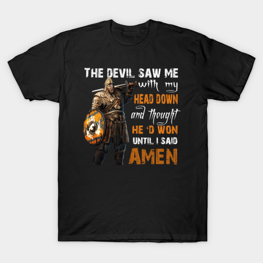 The Devil Saw Me With My Head Down And Thought He'd Won - The Devil Saw Me With My Head Down And - T-Shirt