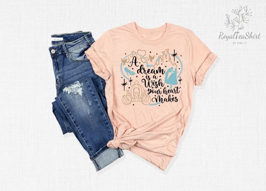A Dream Is A Wish Your Heart Makes, Disney Princess Shirt, Disney Shirt